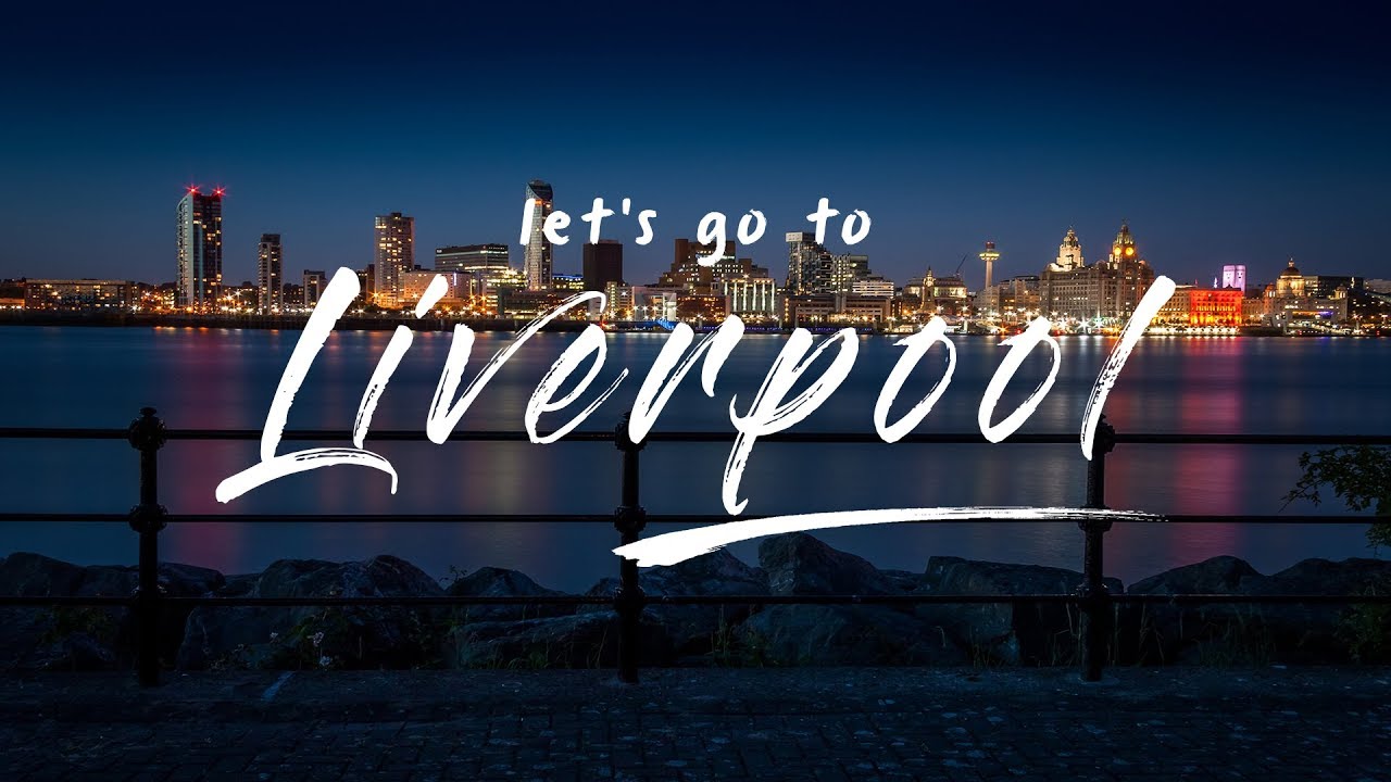 Liverpool - Một trong những thành phố cảng lớn ở Vương Quốc Anh